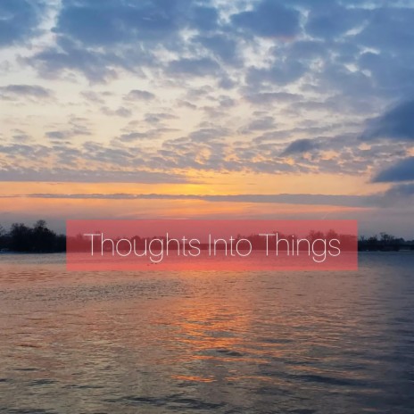 Thoughts Into Things | Boomplay Music