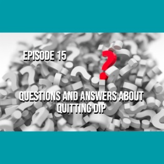 Questions and Answers About Quitting Dip - Episode 15