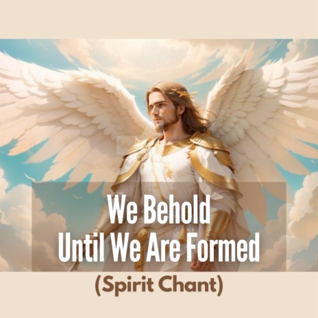 We Behold Until We Formed (Spirit Chant)
