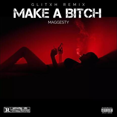 Make A Bitch (GLITXH Remix Remix) ft. GLITXH | Boomplay Music