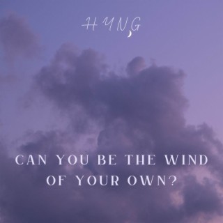 Can You Be The Wind Of Your Own?