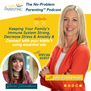 EP. 75 Keeping Your Family’s Immune System Strong, Decrease Stress & Anxiety & Connect with your kiddo’s using essential oils with Special Guest Denise Schwendeman