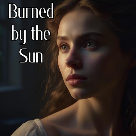 Burned by the Sun | Boomplay Music