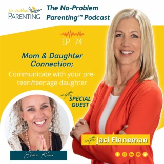 EP. 74 Mom & Daughter Connection; Communicate with your pre-teen/teenage daughter with ease with Special Guest Elise Knox