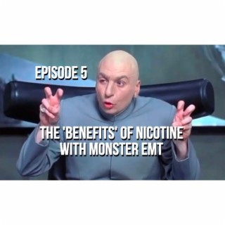 The ’Benefits’ of Nicotine With MonsterEMT - Episode 5