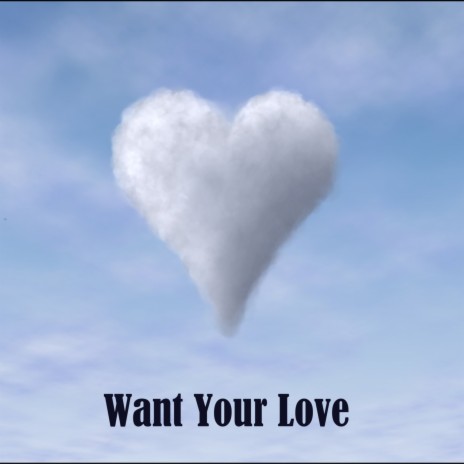 Want Your Love | Boomplay Music
