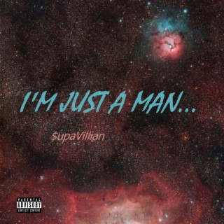 I'm Just A Man...