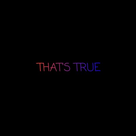 that's true | Boomplay Music