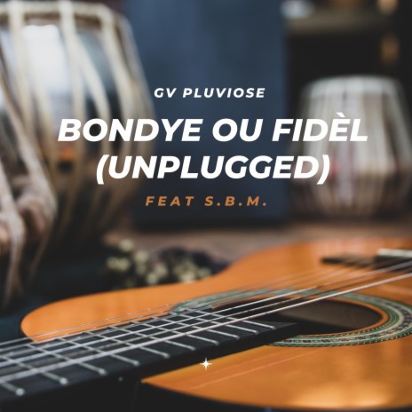 Bondye Ou Fidèl (Unplugged) ft. S.B.M. | Boomplay Music
