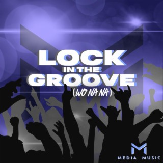 Lock In The Groove (Wo Na Na)