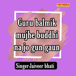 Guru Balmik Mujhe Buddhi Na Jo Gun Gaun