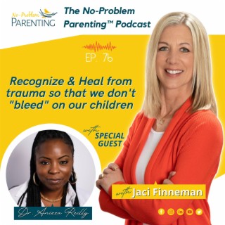 EP. 76 Recognize & Heal from trauma so that we don’t ”bleed” on our children with Special Guest Dr. Anissa Reilly
