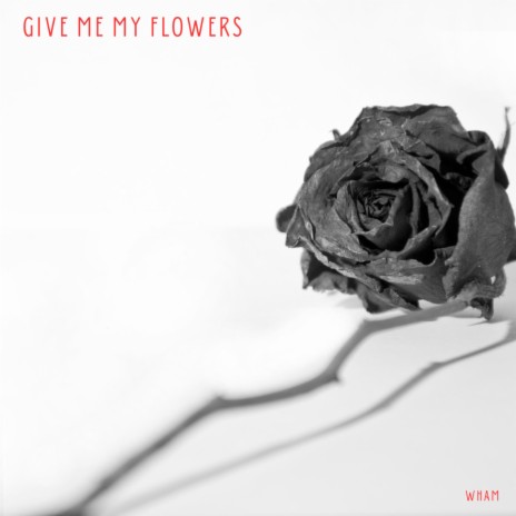 Give Me My Flowers