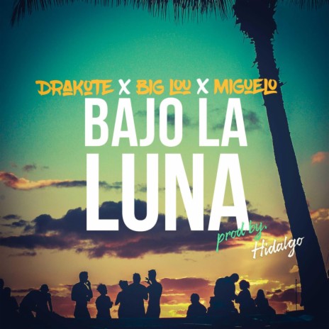 Bajo la Luna (feat. Miguelo, Drakote & Big Lou) | Boomplay Music