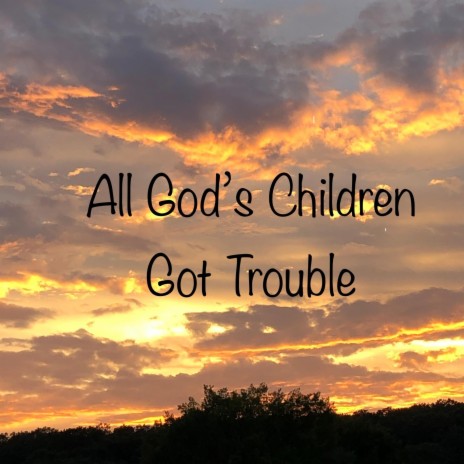 Alll God's Children Got Trouble | Boomplay Music