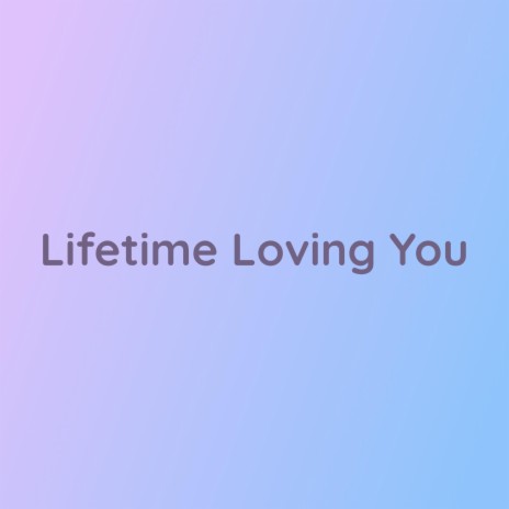 Lifetime Loving You | Boomplay Music