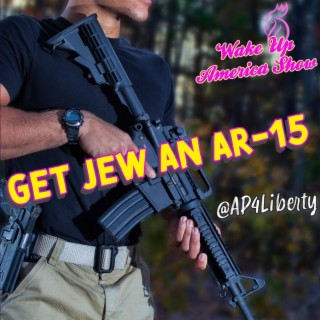 Every Jew Needs an AR15 or Two!