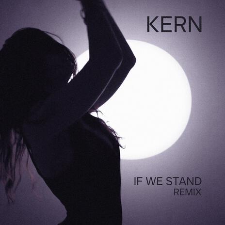 IF WE STAND (KERN Remix) ft. 4em Dimension | Boomplay Music