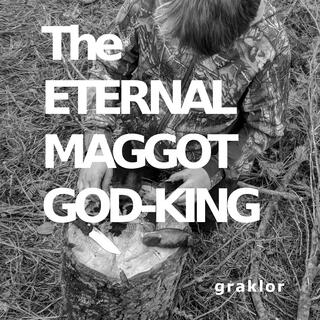 The Eternal Maggot God-King