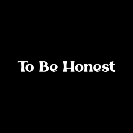 TO BE HONEST | Boomplay Music