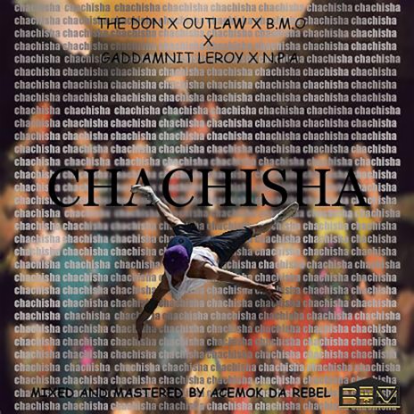 Chachisha ft. THE DON, Outlaw, Gaddamnit Leroy, Nazz Papa Afrika & B.M.O | Boomplay Music