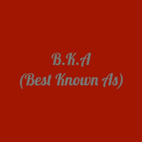 B.K.A (Best Known As)