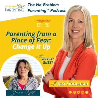 EP. 85 Parenting from a Place of Fear; Change it Up with Special Guest Joanne H. Light