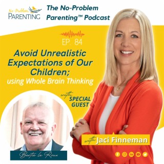 EP. 84 Avoid Unrealistic Expectations of your kids; using Whole Brain Thinking with Special Guest Bertie le Roux