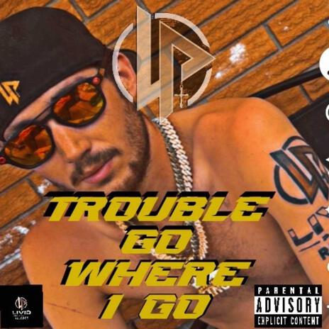 Trouble Go Where I Go | Boomplay Music