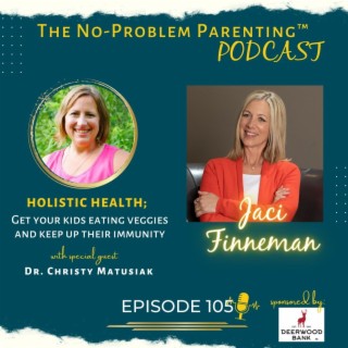 EP. 105 Holistic Health; Get your kids eating veggies and keep up their immunity with Special Guest Dr. Christy Matusiak