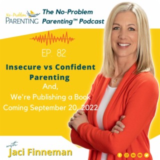 Title: EP. 82 Insecure vs Confident Parenting and We’re Publishing a Book! Coming Sept 20th 2022!