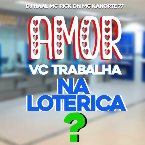 AMOR VOCÊ TRABALHA NA LOTERICA ft. MC Kanorte77 & Mc Rick DN