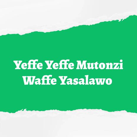 Yeffe Yeffe Mutonzi Waffe Yasalawo | Boomplay Music