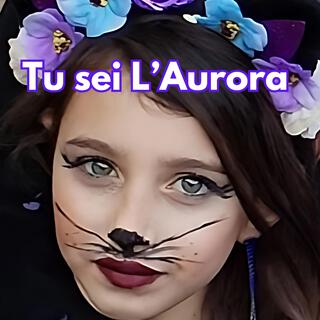 Tu sei L' Aurora