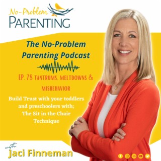 EP. 78 Tantrums, Meltdowns & Misbehavior; Build trust with your toddlers and preschoolers with the Sit in the Chair Technique
