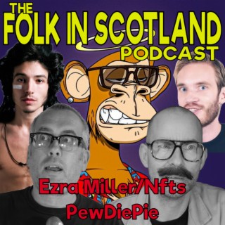 Folk in Scotland - Ezra Miller/ PewDiePie/NFTs