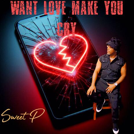 WANT LOVE MAKE YOU CRY | Boomplay Music