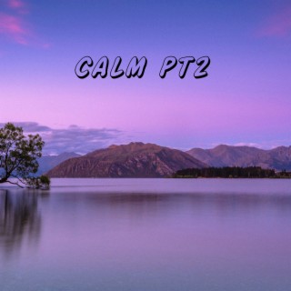 Calm pt2