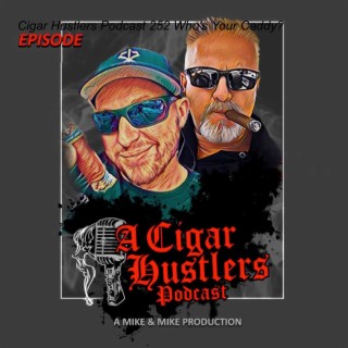 Cigar Hustlers Podcast 252 Who’s Your Caddy?