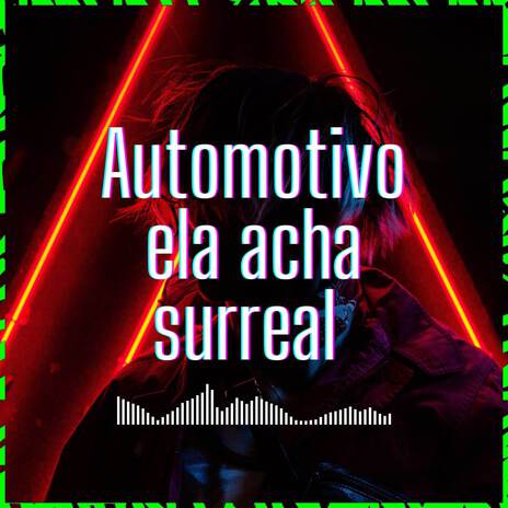 AUTOMOTIVO ELA ACHA SURREAL ft. MC WS SP