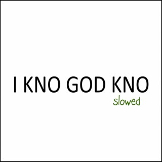 I Kno God Kno (Slowed)
