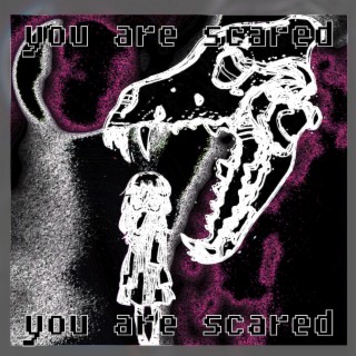 You Are Scared