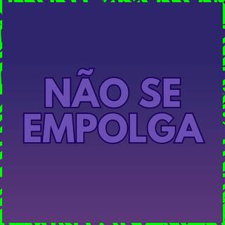 NÃO SE EMPOLGA