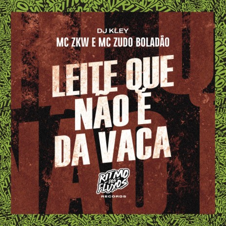 Leite Que Não É da Vaca ft. MC Zudo Boladão & DJ Kley | Boomplay Music