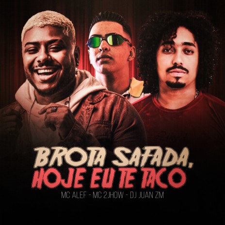 Brota Safada, Hoje Eu Te Taco ft. Mc Alef & MC 2jhow | Boomplay Music