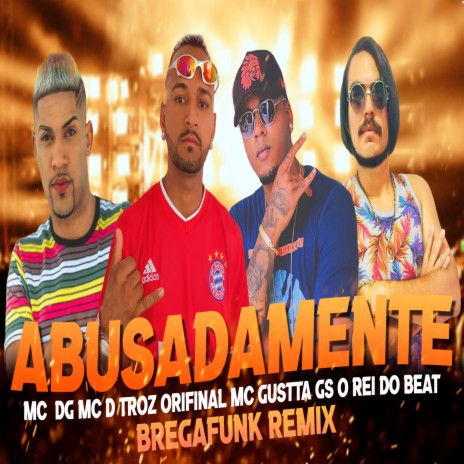 Abusadamente (Bregafunk Remix) ft. MC Dtroz Original, MC Gustta & MC DG | Boomplay Music