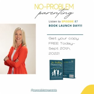EP 87 Book Launch No-Problem Parenting; Raising Your Kiddos with More Confidence & Less Fear