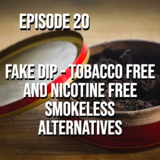 Fake Dip - Tobacco Free and Nicotine Free Smokeless Alternatives - Episode 20
