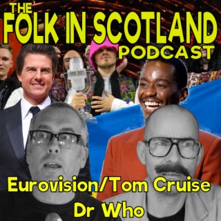 Folk in Scotland Eurovision/Tom Cruise/Dr Who