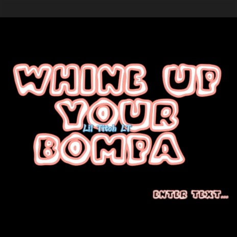 Whine up Your Bompa